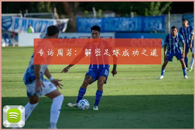 专访周芳：解密足球成功之道